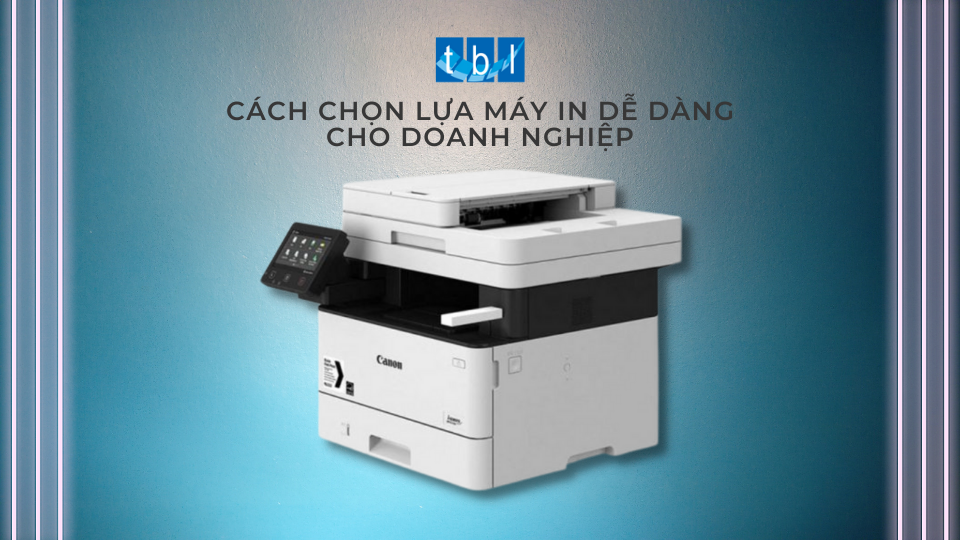 Cách chọn máy in Laser và máy in phun phù hợp với Doanh nghiệp